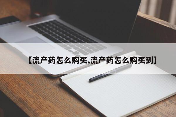 堕胎药在线付款【流产药怎么购买,流产药怎么购买到】