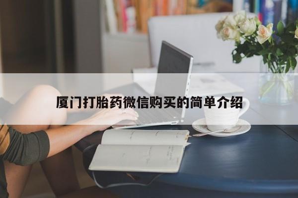 堕胎药在线付款厦门打胎药微信购买的简单介绍