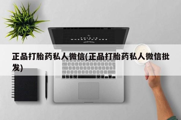 堕胎药在线付款正品打胎药私人微信(正品打胎药私人微信批发)