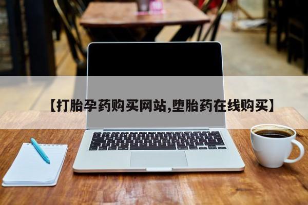 堕胎药在线付款【打胎孕药购买网站,堕胎药在线购买】
