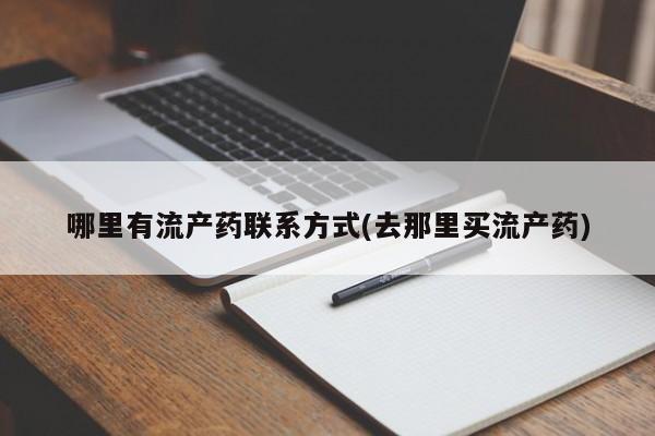 堕胎药在线付款哪里有流产药联系方式(去那里买流产药)